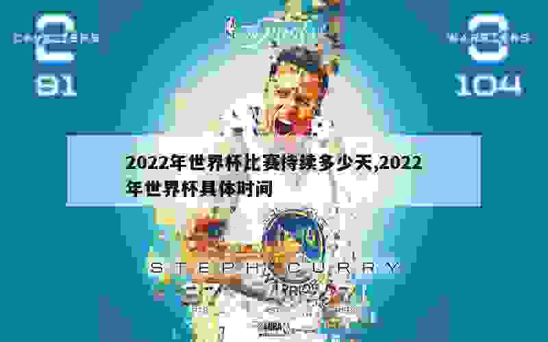 2022年世界杯比赛持续多少天,2022年世界杯具体时间