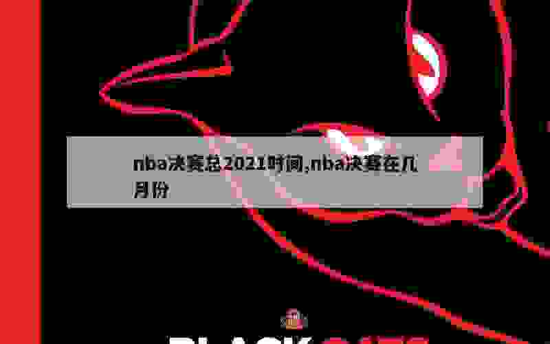 nba决赛总2021时间,nba决赛在几月份