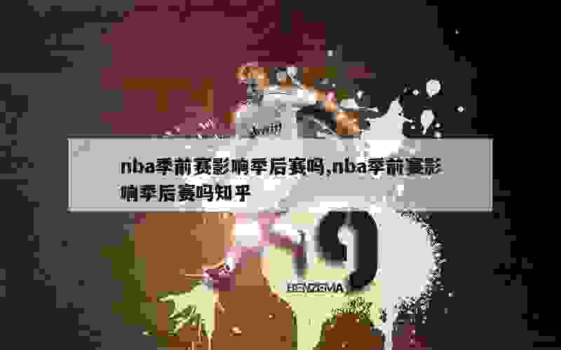 nba季前赛影响季后赛吗,nba季前赛影响季后赛吗知乎