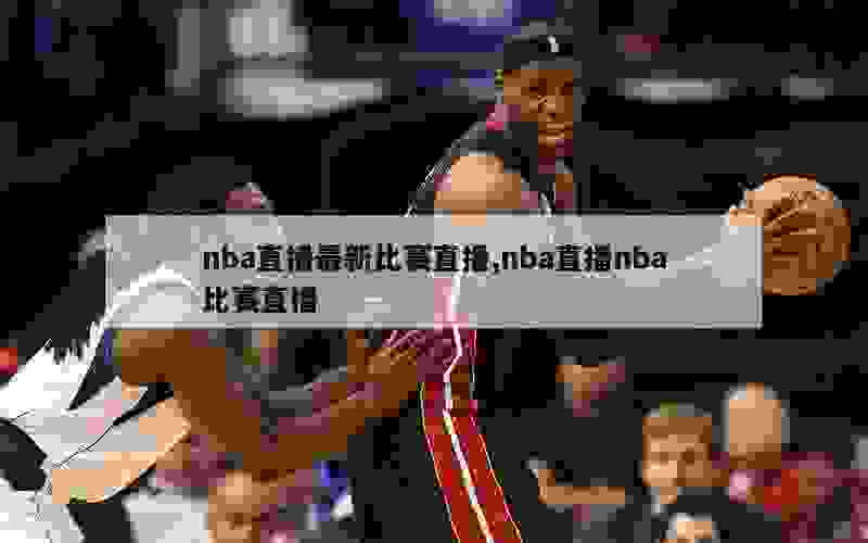 nba直播最新比赛直播,nba直播nba比赛直播