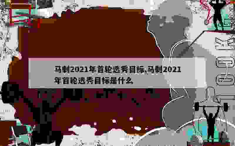 马刺2021年首轮选秀目标,马刺2021年首轮选秀目标是什么