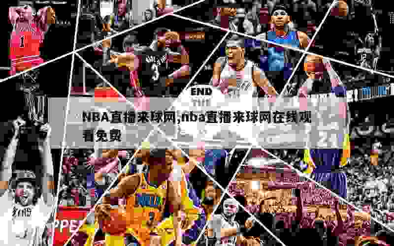 NBA直播来球网,nba直播来球网在线观看免费