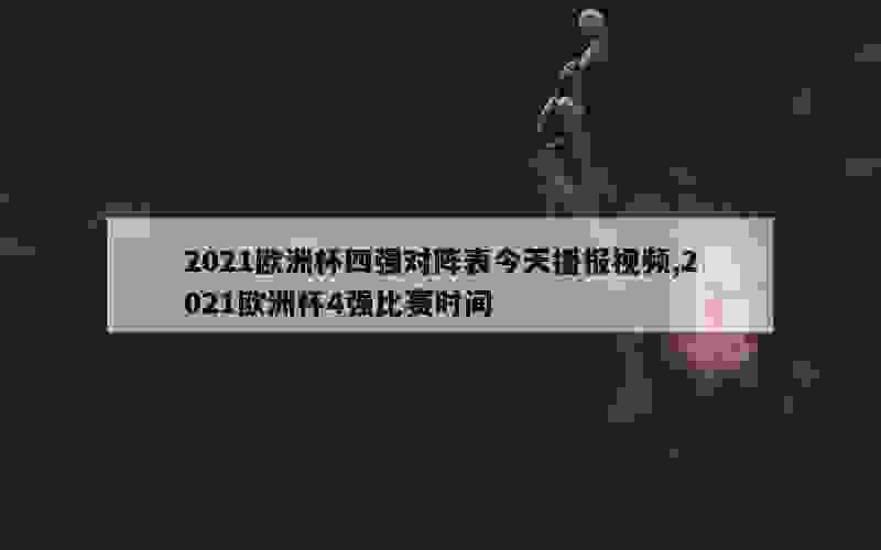 2021欧洲杯四强对阵表今天播报视频,2021欧洲杯4强比赛时间