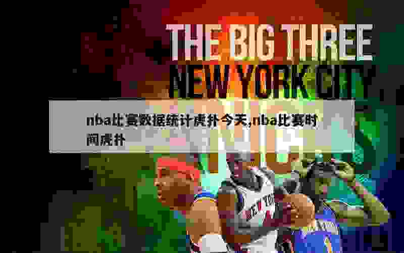 nba比赛数据统计虎扑今天,nba比赛时间虎扑