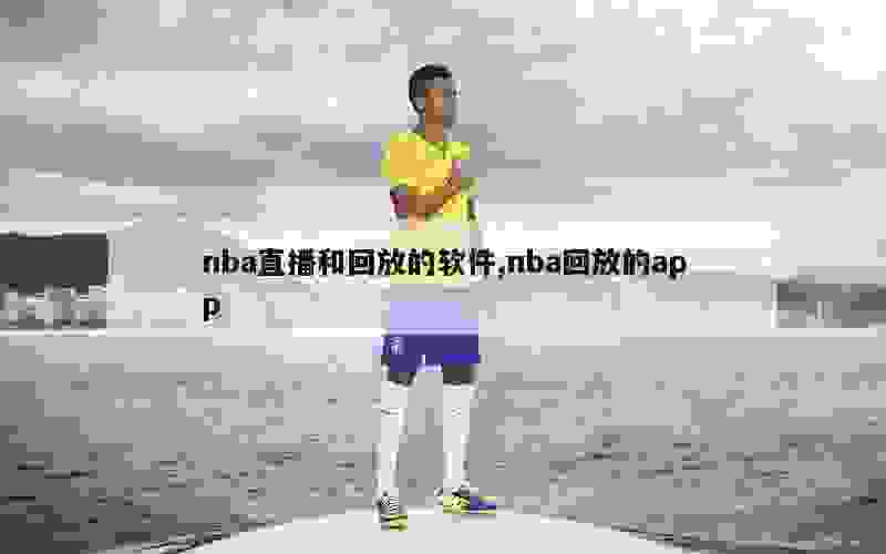 nba直播和回放的软件,nba回放的app