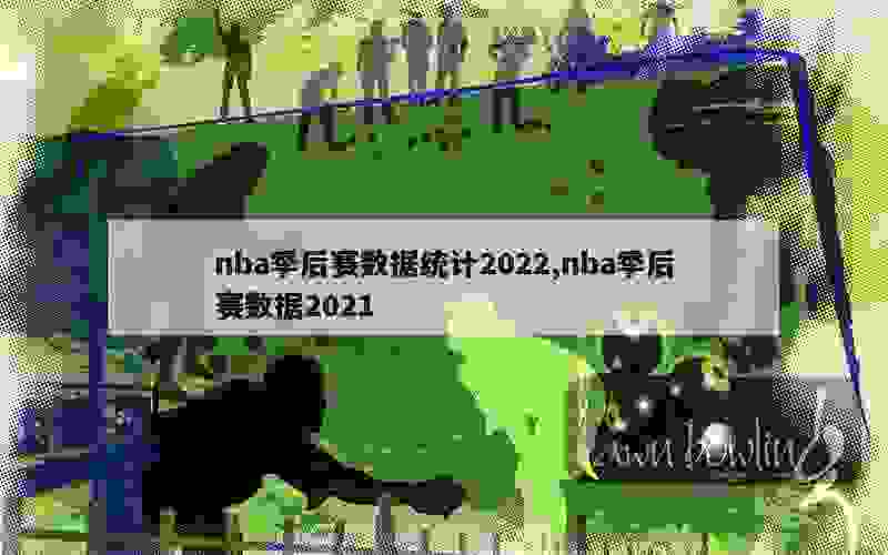 nba季后赛数据统计2022,nba季后赛数据2021