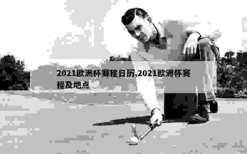 2021欧洲杯赛程日历,2021欧洲杯赛程及地点