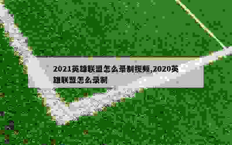 2021英雄联盟怎么录制视频,2020英雄联盟怎么录制