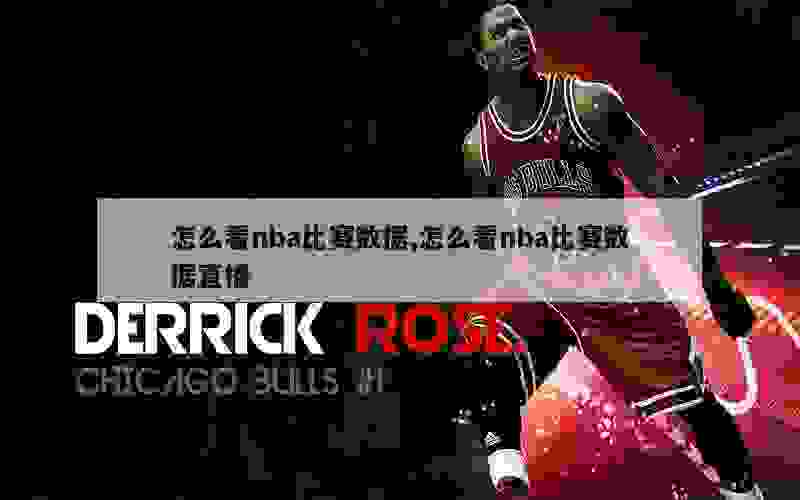 怎么看nba比赛数据,怎么看nba比赛数据直播